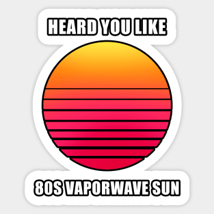 Heard you like 80s vaporwave sun meme T-Shirt Sticker